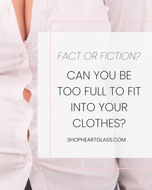 Can you be too full to fit into your clothes?